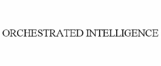 ORCHESTRATED INTELLIGENCE