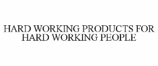 HARD WORKING PRODUCTS FOR HARD WORKING PEOPLE