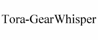 TORA-GEARWHISPER