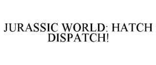 JURASSIC WORLD: HATCH DISPATCH!