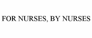 FOR NURSES, BY NURSES