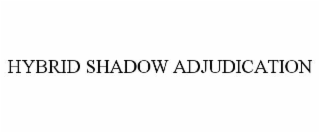 HYBRID SHADOW ADJUDICATION
