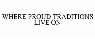 WHERE PROUD TRADITIONS LIVE ON
