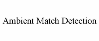 AMBIENT MATCH DETECTION