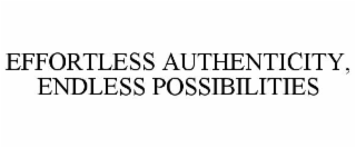 EFFORTLESS AUTHENTICITY, ENDLESS POSSIBILITIES