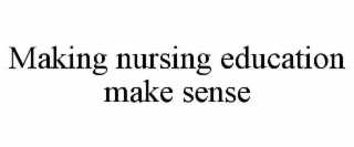 MAKING NURSING EDUCATION MAKE SENSE