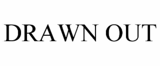 DRAWN OUT