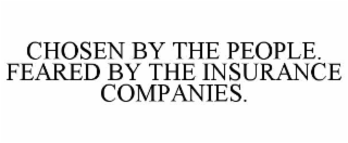 CHOSEN BY THE PEOPLE.  FEARED BY THE INSURANCE COMPANIES.