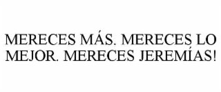 MERECES MÁS. MERECES LO MEJOR. MERECES JEREMÍAS!