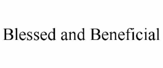 BLESSED AND BENEFICIAL