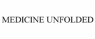 MEDICINE UNFOLDED