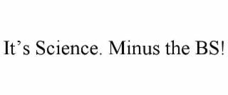 IT’S SCIENCE. MINUS THE BS!