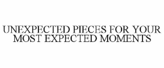 UNEXPECTED PIECES FOR YOUR MOST EXPECTED MOMENTS