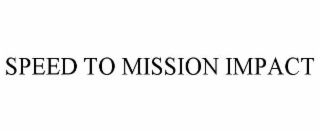 SPEED TO MISSION IMPACT