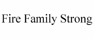 FIRE FAMILY STRONG