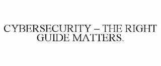 CYBERSECURITY – THE RIGHT GUIDE MATTERS.