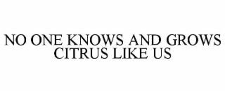 NO ONE KNOWS AND GROWS CITRUS LIKE US