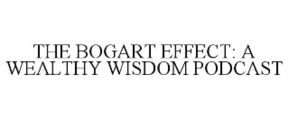 THE BOGART EFFECT: A WEALTHY WISDOM PODCAST