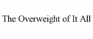 THE OVERWEIGHT OF IT ALL