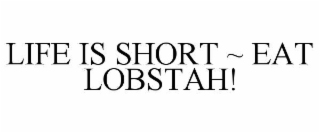 LIFE IS SHORT ~ EAT LOBSTAH!