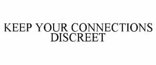 KEEP YOUR CONNECTIONS DISCREET