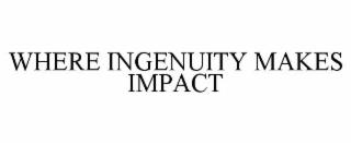 WHERE INGENUITY MAKES IMPACT