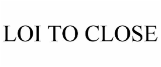 LOI TO CLOSE