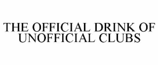 THE OFFICIAL DRINK OF UNOFFICIAL CLUBS