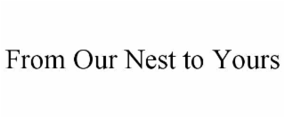 FROM OUR NEST TO YOURS