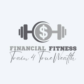 $ FINANCIAL FITNESS TRAIN 4 TRUE WEALTH