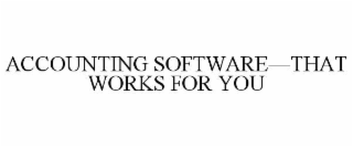 ACCOUNTING SOFTWARE—THAT WORKS FOR YOU