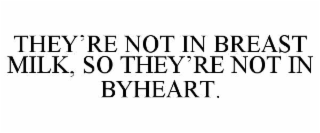 THEY’RE NOT IN BREAST MILK, SO THEY’RE NOT IN BYHEART.