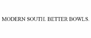MODERN SOUTH. BETTER BOWLS.