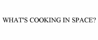 WHAT'S COOKING IN SPACE?
