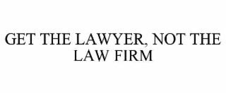GET THE LAWYER, NOT THE LAW FIRM