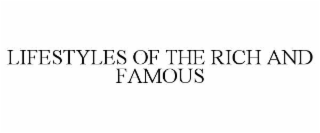 LIFESTYLES OF THE RICH AND FAMOUS