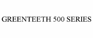 GREENTEETH 500 SERIES