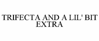 TRIFECTA AND A LIL' BIT EXTRA