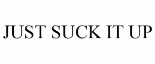 JUST SUCK IT UP