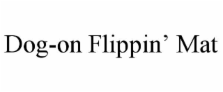 DOG-ON FLIPPIN’ MAT
