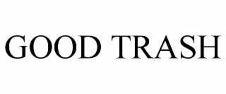 GOOD TRASH