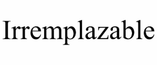 IRREMPLAZABLE