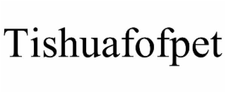 TISHUAFOFPET