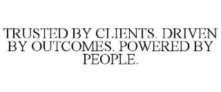 TRUSTED BY CLIENTS. DRIVEN BY OUTCOMES. POWERED BY PEOPLE.