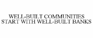 WELL-BUILT COMMUNITIES START WITH WELL-BUILT BANKS