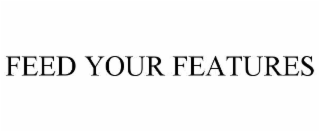 FEED YOUR FEATURES