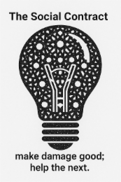 THE SOCIAL CONTRACT MAKE DAMAGE GOOD; HELP THE NEXT.