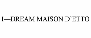 I—DREAM MAISON D’ETTO