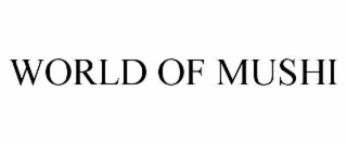 WORLD OF MUSHI