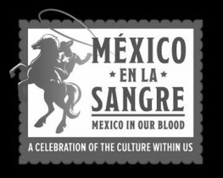 MÉXICO EN LA SANGRE MEXICO IN OUR BLOOD A CELEBRATION OF THE CULTURE WITHIN US